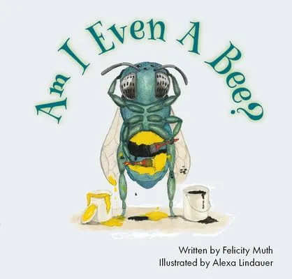 Cover of book, "Am I Even a Bee?" by Felicty Muth
