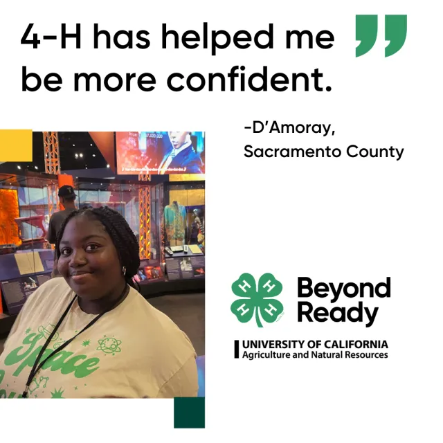 4-H has helped me be more confident. -D'Amoray, Sacramento County