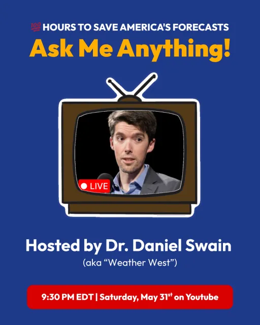 100 Hours to save America's forecasts. Ask Me Anything! Hosted by Dr. Daniel Swain aka "Weather West". 9:30pm EDT/6:30pm PDT, Saturday, May 31, on YouTube
