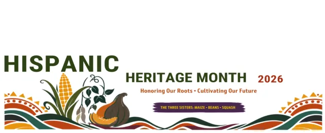 Hispanic Heritage Month 2026 Honoring our roots. The Three Sisters: corn, beans and squash
