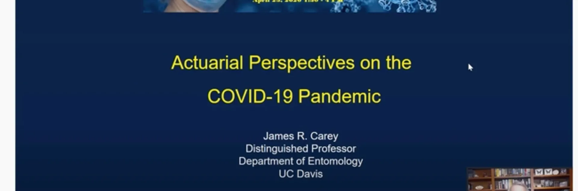 UC Davis distinguished professor James R. Carey delivered a presentation on "Actuarial Perspectives on the COVID-19 Pandemic" for the UC Davis-based COVID-19 virtual symposium.