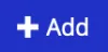 Screenshot of a blue clickable button with a white plus sign in it and text that says “Add”.